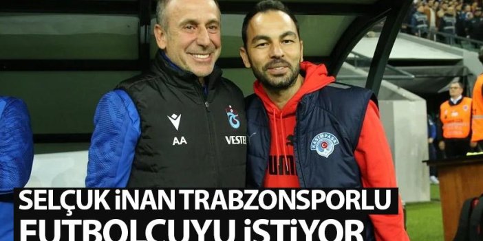Selçuk İnan Trabzonspor'dan onu istiyor