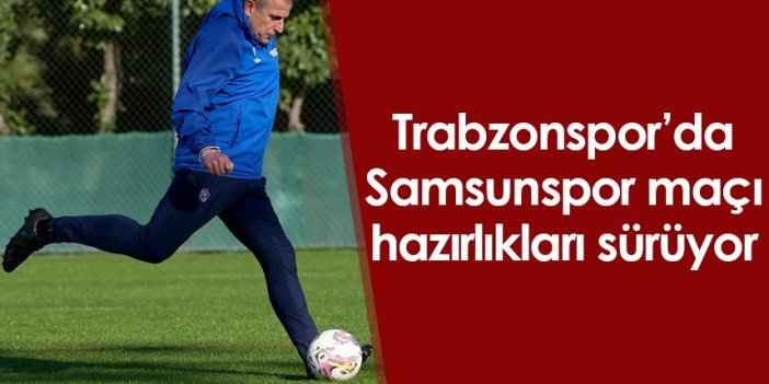 Trabzonspor’da Samsunspor maçı hazırlıkları sürüyor
