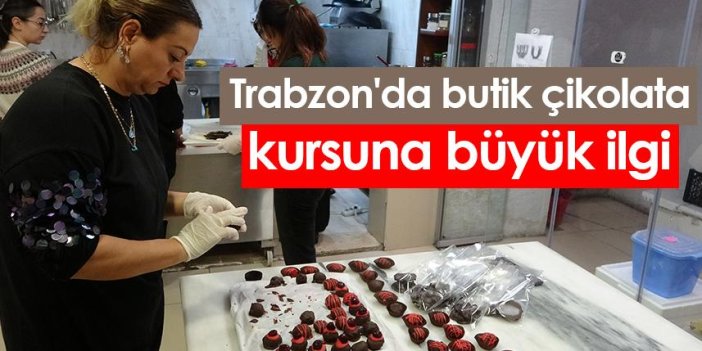 Trabzon'da butik çikolata kursuna büyük ilgi