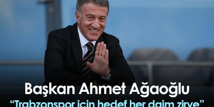 Ahmet Ağaoğlu: Trabzonspor için hedef her daim zirve