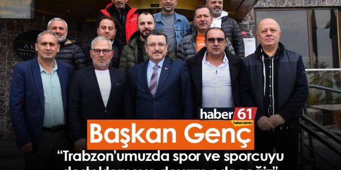 Başkan Genç: Trabzon'umuzda spor ve sporcuyu desteklemeye devam edeceğiz
