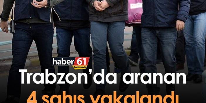Trabzon’da aranan 4 şahıs yakalandı. 15 Aralık 2022