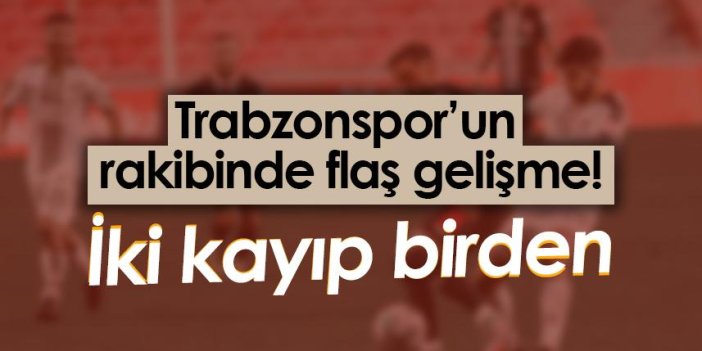 Trabzonspor'un rakibinde flaş gelişme! İki kayıp birden