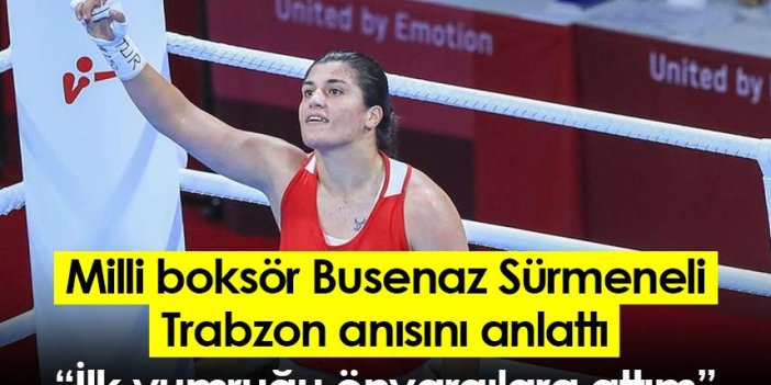 Milli boksör Busenaz Sürmeneli Trabzon anısını anlattı: İlk yumruğu önyargılara attım