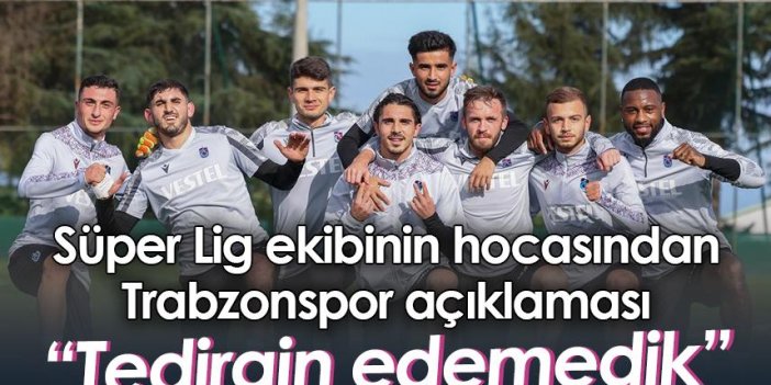 Süper Lig ekibinin hocasından Trabzonspor açıklaması: Tedirgin edemedik
