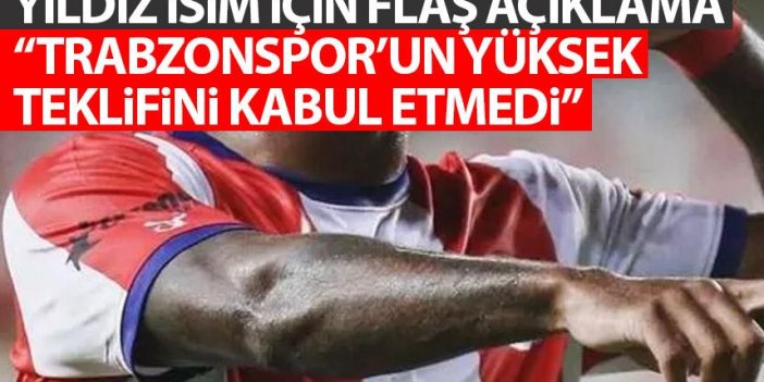 Yıldız için için flaş açıklama "Trabzonspor'un yüksek teklifini kabul etmedi"