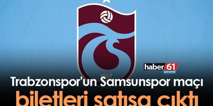 Trabzonspor'un Samsunspor maçı biletleri satışa çıktı