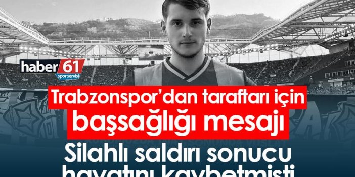Trabzonspor’dan silahlı saldırı sonucu hayatını kaybeden genç için başsağlığı mesajı