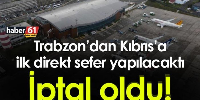 Trabzon’dan Kırbıs’a yapılacak ilk uçuş iptal oldu