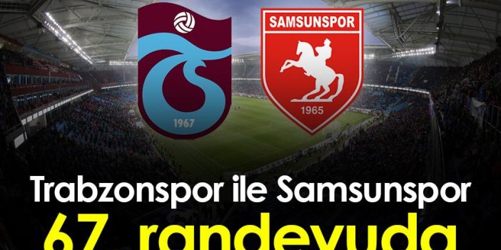 Trabzonspor ile Samsunspor 67. randevuda