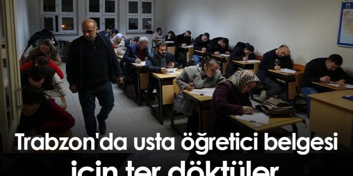 Trabzon'da usta öğretici belgesi için ter döktüler
