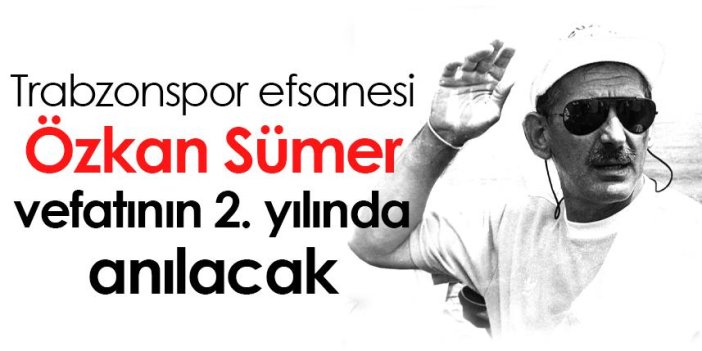 Trabzonspor efsanesi Özkan Sümer vefatının 2. yılında anılacak