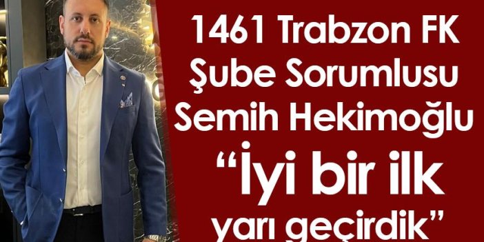 1461 Trabzon FK Şube Sorumlusu Hekimoğlu: İyi bir ilk yarı geçirdik