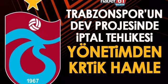 Trabzonspor’un dev projesinde iptal tehlikesi! Yönetim çözümü böyle buldu