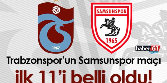 Trabzonspor'un Samsunspor maçı ilk 11'i belli oldu!