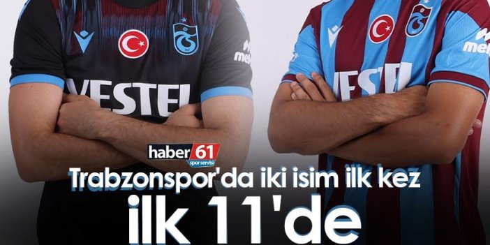 Trabzonspor'da iki isim ilk kez ilk 11'de