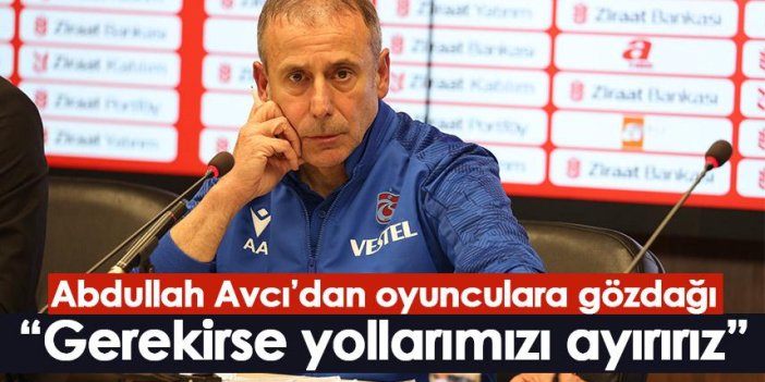 Trabzonspor'da Abdullah Avcı’dan oyunculara gözdağı: Gerekirse yollarımızı ayırırız