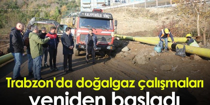 Trabzon'da doğalgaz çalışmaları yeniden başladı