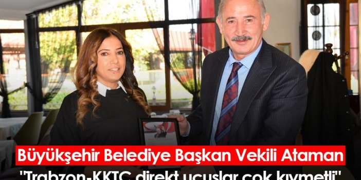 Büyükşehir Belediye Başkan Vekili Ataman "Trabzon-KKTC direkt uçuşlar çok kıymetli"