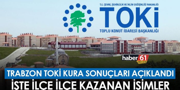 Trabzon TOKİ kura sonuçları sorgulama! Araklı, Arsin, Sürmene, Maçka, Çarşıbaşı, Vakfıkebir, Düzköy, Ortahisar, Of