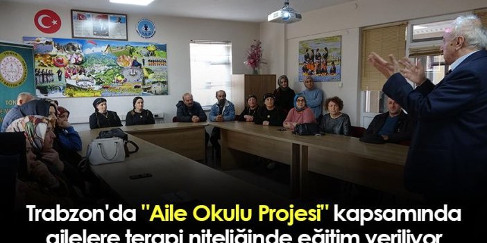Trabzon'da "Aile Okulu Projesi" kapsamında ailelere terapi niteliğinde eğitim veriliyor