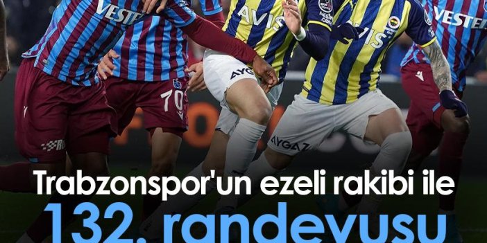 Trabzonspor'un ezeli rakibi ile 132. randevusu