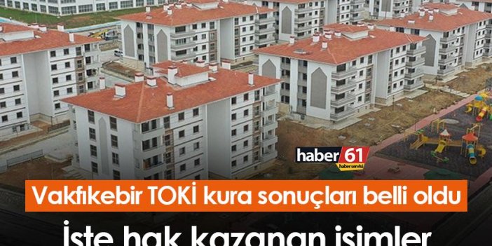 Trabzon Vakfıkebir TOKİ kura sonuçları belli oldu! İşte hak kazanan isimler
