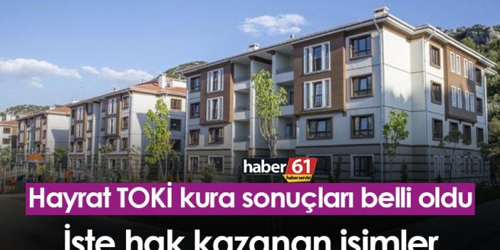 Trabzon Hayrat TOKİ kura sonuçları belli oldu! İşte hak kazanan isimler