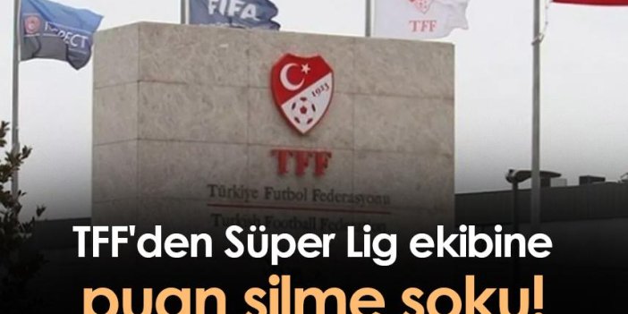 TFF'den Süper Lig ekibine puan silme şoku!