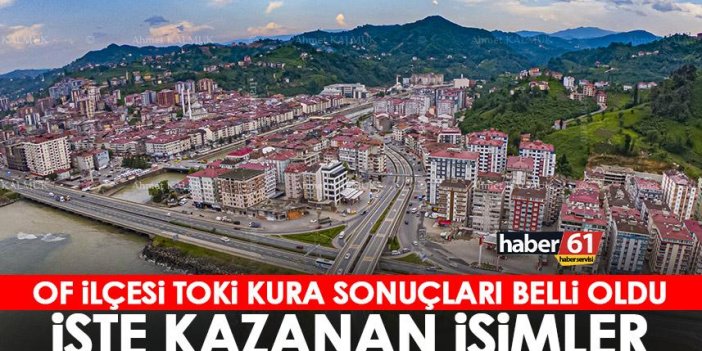 Trabzon Of ilçesi TOKİ kura sonuçları belli oldu! İşte hak kazanan isimler