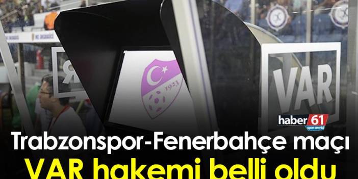 Trabzonspor-Fenerbahçe maçı VAR hakemi belli oldu