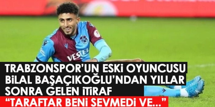 Bilal Başaçıkoğlu’ndan Trabzonspor açıklaması: Beni desteklemiyorlardı