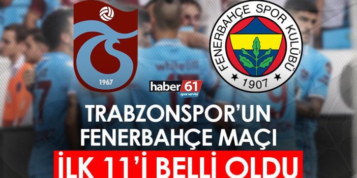 Trabzonspor'un Fenerbahçe maçı ilk 11'i belli oldu!
