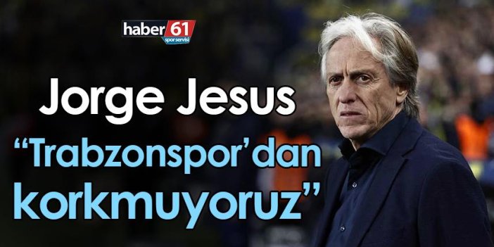 Jorge Jesus: Trabzonspor'dan korkmuyoruz