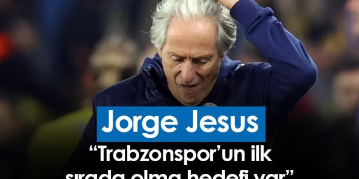 Jorge Jesus: Trabzonspor’un ilk sırada olma hedefi var