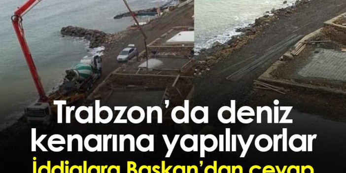 Trabzon'da deniz kenarına yapılıyorlar! İddialara Başkan'dan cevap