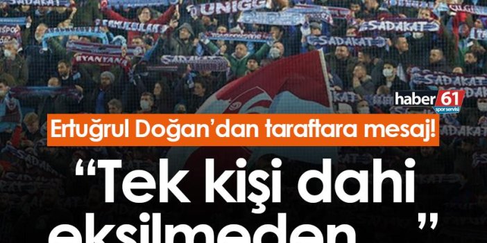 Ertuğrul Doğan’dan Trabzonspor taraftarına mesaj! “Tek kişi dahi eksilmeden…”