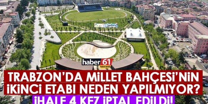 Trabzon’da Millet Bahçesi’nin ikinci etabı neden yapılmıyor? İhale 4. Kez iptal!