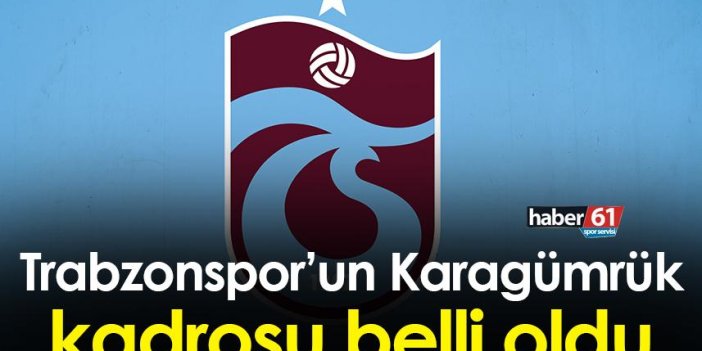 Trabzonspor'un Karagümrük kadrosu belli oldu