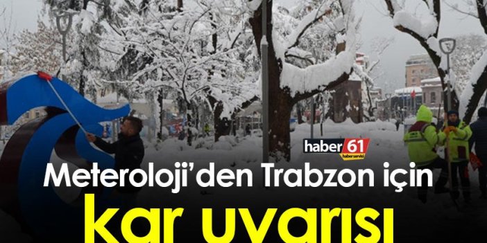 Meteoroloji'den Trabzon’a kar uyarısı