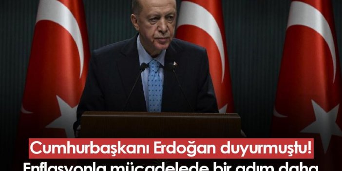 Cumhurbaşkanı Erdoğan duyurmuştu! Enflasyonla mücadelede bir adım daha