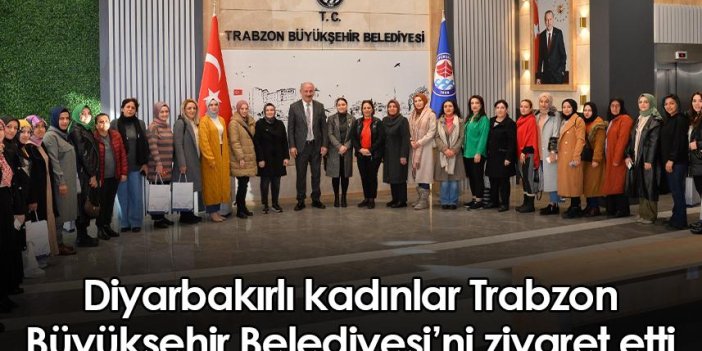 Diyarbakırlı kadınlar Trabzon Büyükşehir Belediyesi'ni ziyaret etti