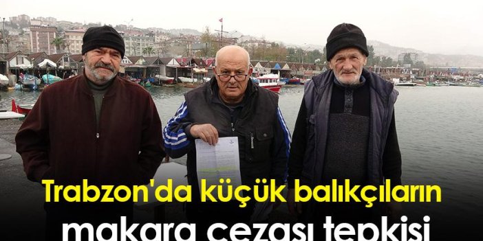 Trabzon'da küçük balıkçıların makara cezası tepkisi