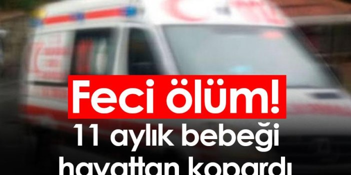 Samsun'da feci ölüm! 11 aylık bebeği hayattan kopardı