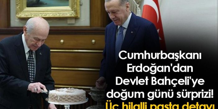 Cumhurbaşkanı Erdoğan'dan Devlet Bahçeli'ye doğum günü sürprizi! Üç hilalli pasta detayı