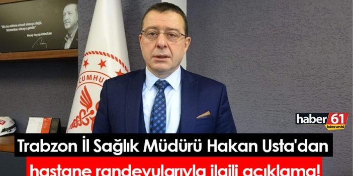 Trabzon İl Sağlık Müdürü Hakan Usta'dan hastane randevularıyla ilgili açıklama!