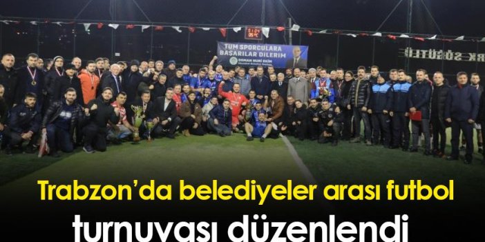 Trabzon’da belediyeler arası futbol turnuvası düzenlendi