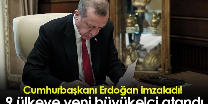 Cumhurbaşkanı Erdoğan imzaladı! 9 ülkeye yeni büyükelçi atandı