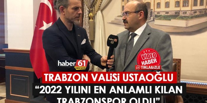 Trabzon Valisi Ustaoğlu’ndan yeni yıl mesajı: 2022 yılını en anlamlı kılan…