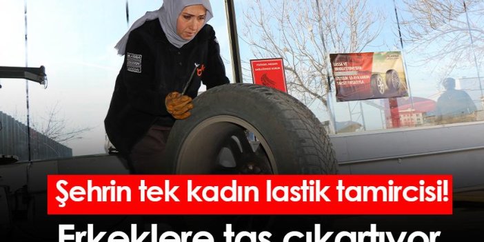 Şehrin tek kadın lastik tamircisi! Erkeklere taş çıkartıyor